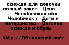 одежда для девочки полный пакет › Цена ­ 2 000 - Челябинская обл., Челябинск г. Дети и материнство » Детская одежда и обувь   